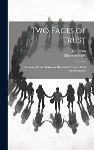 Two Faces of Trust: The Roles of Calculative and Relational Trust in Work Transformation by Maureen Scully