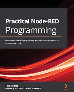 Practical Node-RED Programming: Learn powerful visual programming techniques and best practices for the web and IoT by Hagino