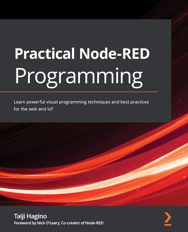 Practical Node-RED Programming: Learn powerful visual programming techniques and best practices for the web and IoT by Hagino