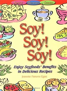 Soy! Soy! Soy: Enjoy Soyfoods' Benefits in Delicious Recipes by Jeanette Parsons Egan
