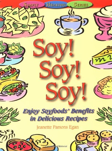 Soy! Soy! Soy: Enjoy Soyfoods' Benefits in Delicious Recipes by Jeanette Parsons Egan