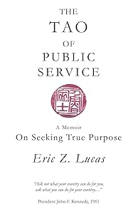 The Tao of Public Service: A Memoir: On Seeking True Purpose by Eric Z. Lucas