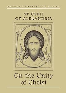 On the Unity of Christ (Popular Patristics) by Patriarch of Alexandria Cyril, Saint