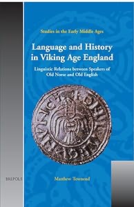 Language and History in Viking Age England: Linguistic Relations Between Speakers of Old Norse and Old English (Studies in the Early Middle Ages, 6) by Matthew Townend
