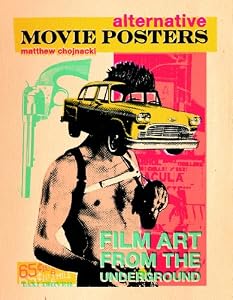 Alternative Movie Posters: Film Art from the Underground by Matthew Chojnacki