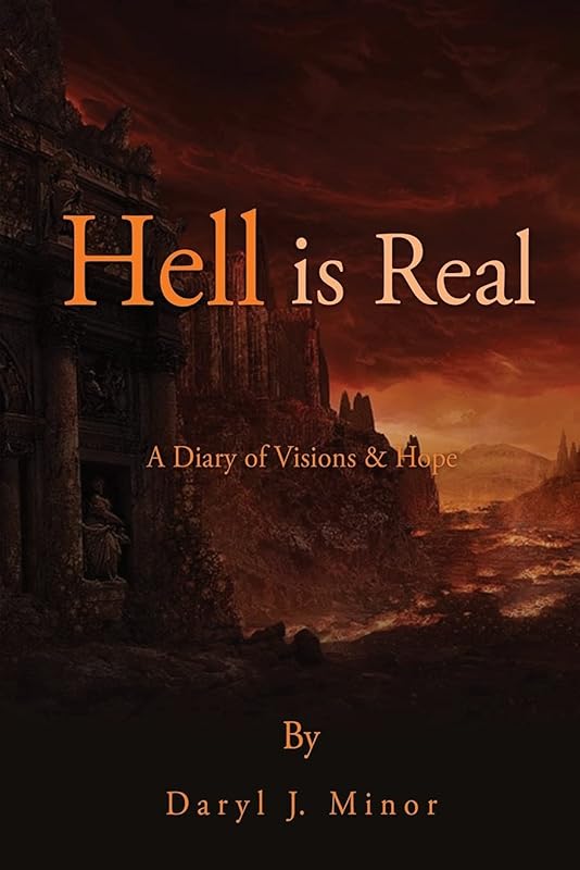 Hell is Real: A Diary of Visions & Hope by Daryl J Minor