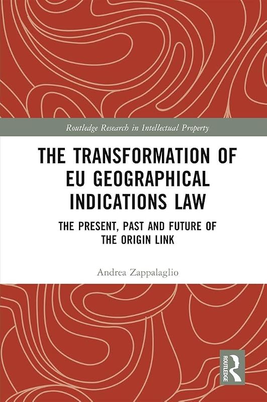 The Transformation of EU Geographical Indications Law: The Present, Past and Future of the Origin Link (Routledge Research in Intellectual Property) by Andrea Zappalaglio