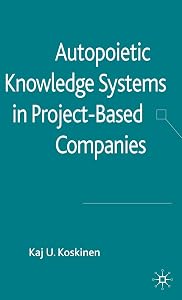 Autopoietic Knowledge Systems in Project-Based Companies by K. Koskinen