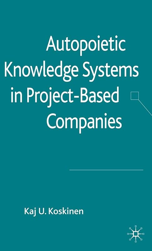 Autopoietic Knowledge Systems in Project-Based Companies by K. Koskinen