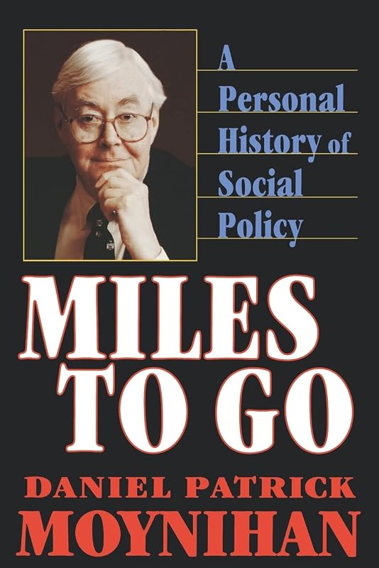 Miles to Go: A Personal History of Social Policy by Daniel Patrick Moynihan