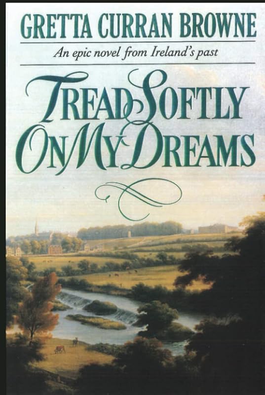 Tread Softly On My Dreams: An Epic Novel From Ireland's Past: A Story of Love, Passion, and Rebellion (A Biographical Novel) (The Liberty Trilogy) by Gretta Curran Browne