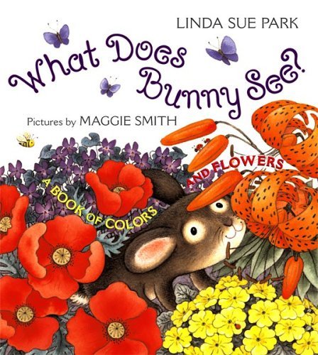 What Does Bunny See?: A Book of Colors and Flowers by Linda Sue Park