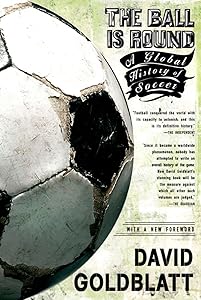 The Ball is Round: A Global History of Soccer by David Goldblatt