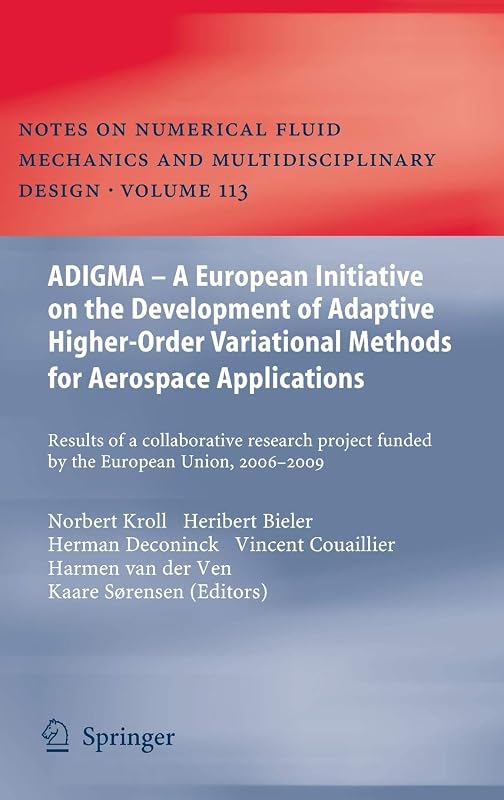 ADIGMA – A European Initiative on the Development of Adaptive Higher-Order Variational Methods for Aerospace Applications: Results of a Collaborative ... Mechanics and Multidisciplinary Design, 113) by Norbert Kroll