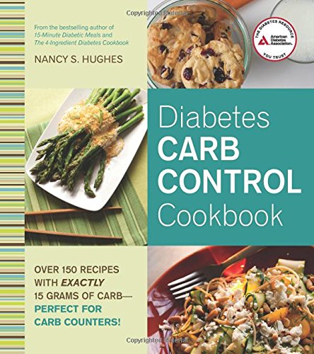 Diabetes Carb Control Cookbook: Over 150 Recipes with Exactly 15 Grams of Carb  Perfect for Carb Counters! by Nancy S. Hughes