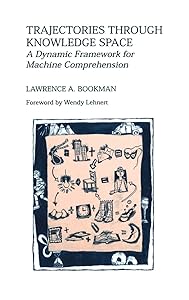 Trajectories through Knowledge Space: A Dynamic Framework for Machine Comprehension (The Springer International Series in Engineering and Computer Science, 286) by Lawrence A. Bookman