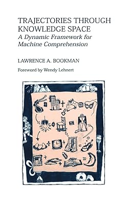 Trajectories through Knowledge Space: A Dynamic Framework for Machine Comprehension (The Springer International Series in Engineering and Computer Science, 286)