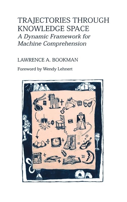 Trajectories through Knowledge Space: A Dynamic Framework for Machine Comprehension (The Springer International Series in Engineering and Computer Science, 286) by Lawrence A. Bookman