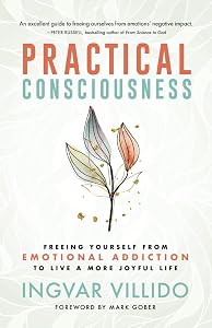Practical Consciousness: Freeing Yourself from Emotional Addiction to Live a More Joyful Life by Ingvar Villido