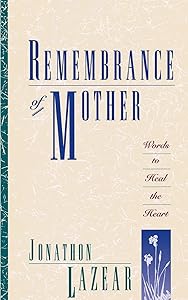 Remembrance of Mother: Words to Heal the Heart by Jonathon Lazear