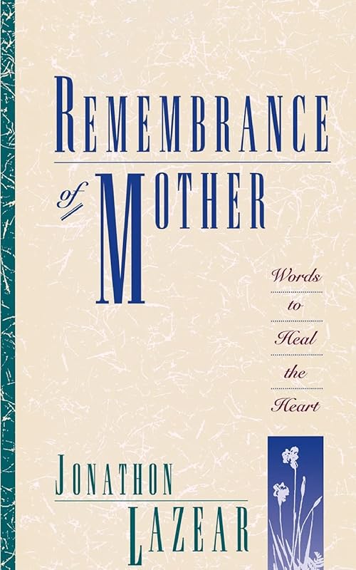 Remembrance of Mother: Words to Heal the Heart by Jonathon Lazear