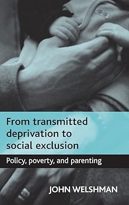 From transmitted deprivation to social exclusion: Policy, poverty, and parenting
