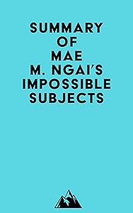 Summary of Mae M. Ngai's Impossible Subjects