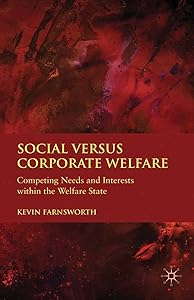 Social versus Corporate Welfare: Competing Needs and Interests within the Welfare State by K. Farnsworth