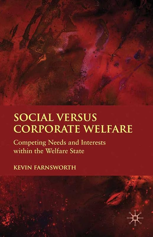 Social versus Corporate Welfare: Competing Needs and Interests within the Welfare State by K. Farnsworth