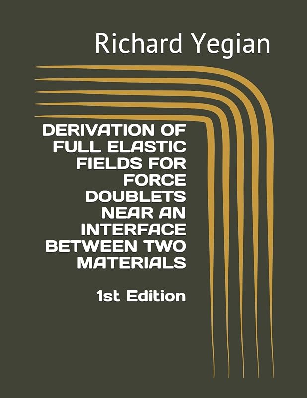 Derivation of Full Elastic Fields for Force Doublets Near an Interface Between Two Materials by Richard Yegian