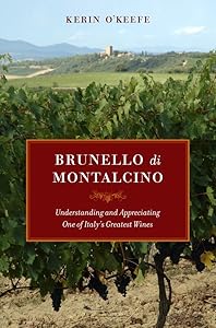 Brunello di Montalcino: Understanding and Appreciating One of Italy’s Greatest Wines by Kerin O’Keefe