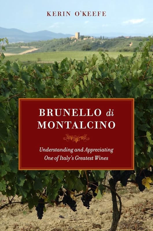 Brunello di Montalcino: Understanding and Appreciating One of Italy’s Greatest Wines by Kerin O’Keefe