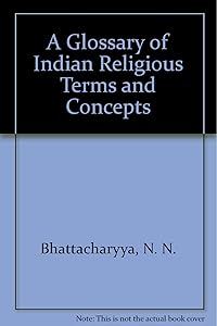 A Glossary of Indian Religious Terms and Concepts by N. N. Bhattacharyya