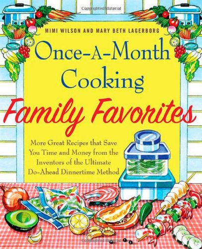 Once-A-Month Cooking Family Favorites: More Great Recipes That Save You Time and Money from the Inventors of the Ultimate Do-Ahead Dinnertime Method by Mary Beth Lagerborg