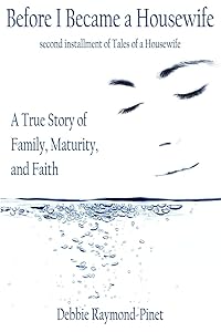 Before I Became a Housewife: A True Story of Family, Maturity, and Faith by Debbie Raymond-Pinet