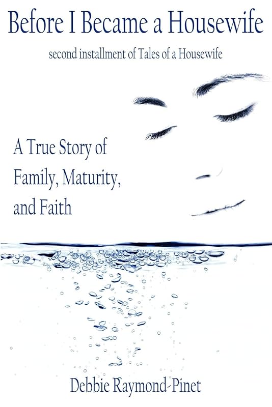 Before I Became a Housewife: A True Story of Family, Maturity, and Faith by Debbie Raymond-Pinet