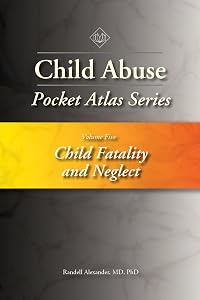 Child Abuse Pocket Atlas, Volume 5: Child Fatality and Neglect (Pocket Atlas Series) by Randell Alexander