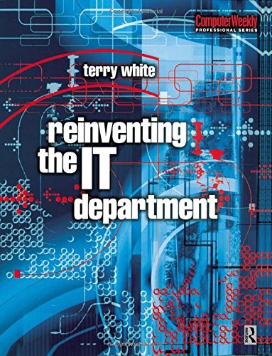 Reinventing the IT Department (Computer Weekly Professional) by Terry White