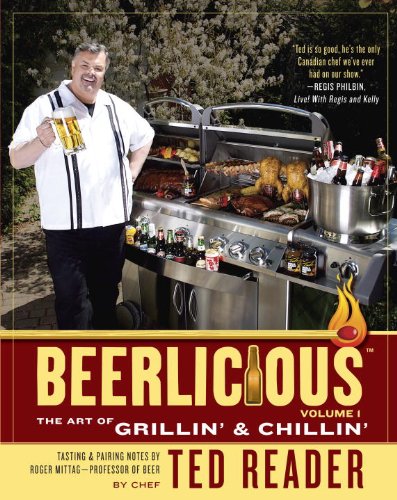 Beerlicious: The Art of Grillin' and Chillin' by Ted Reader