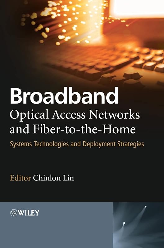 Broadband Optical Access Networks and Fiber-to-the-Home: Systems Technologies and Deployment Strategies by Chinlon Lin
