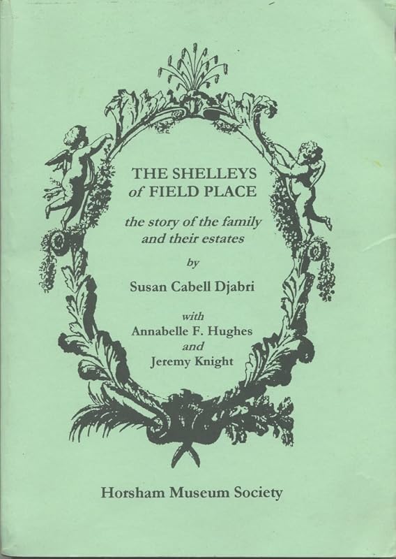 The Shelleys of Field Place: The Story of the Family and Their Estates by Jeremy; Hughes Annabelle Knight