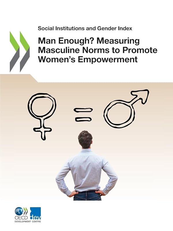 Man Enough? Measuring Masculine Norms to Promote Women’s Empowerment (Social Institutions and Gender Index) by Organisation for Economic Co-operation and Development