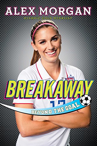 Breakaway: Beyond the Goal by Alex Morgan