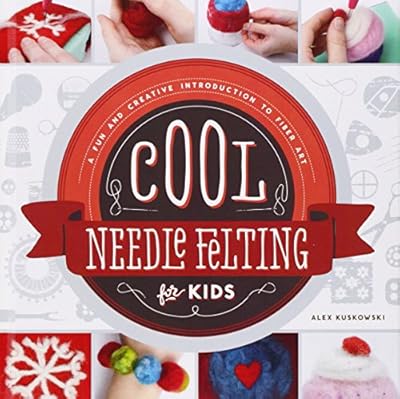 Cool Needle Felting for Kids:: A Fun and Creative Introduction to Fiber Art