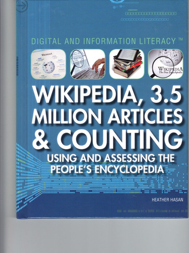 Wikipedia, 3.5 Million Articles & Counting: Using and Assessing the People's Encyclopedia (Digital & Information Literacy) by Heather Hasan
