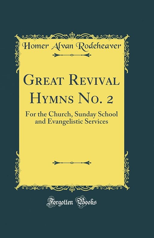 Great Revival Hymns No. 2: For the Church, Sunday School and Evangelistic Services (Classic Reprint) by Homer Alvan Rodeheaver