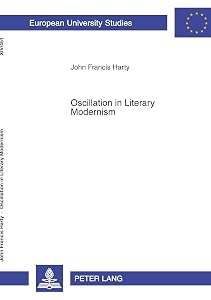Oscillation in Literary Modernism (Europäische Hochschulschriften / European University Studies / Publications Universitaires Européennes) by John Francis Harty