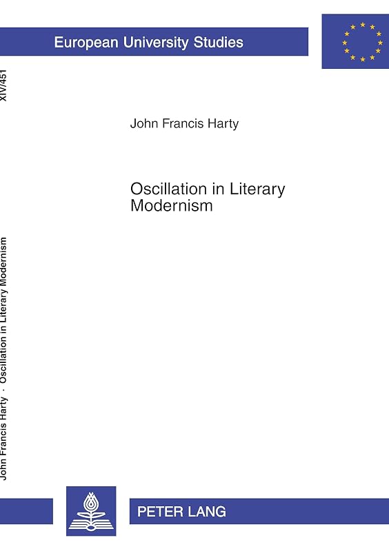 Oscillation in Literary Modernism (Europäische Hochschulschriften / European University Studies / Publications Universitaires Européennes) by John Francis Harty