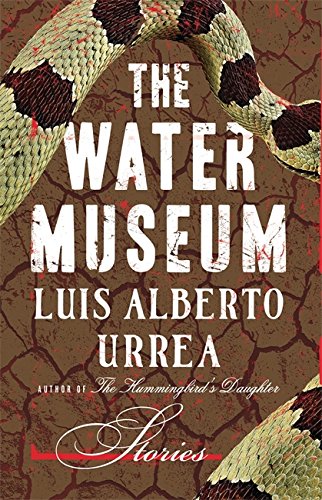 The Water Museum: Stories by Luis Alberto Urrea