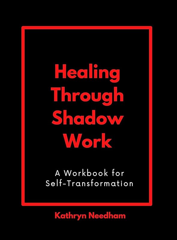Healing Through Shadow Work: A Workbook for Self-Transformation by Needham, Kathryn